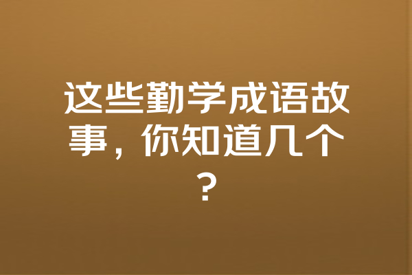 这些勤学成语故事，你知道几个？