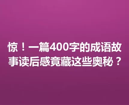 惊！一篇400字的成语故事读后感竟藏这些奥秘？