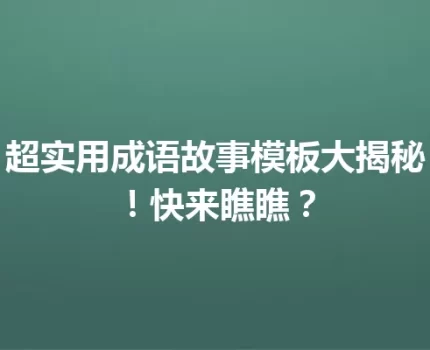 超实用成语故事模板大揭秘！快来瞧瞧？