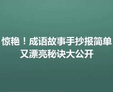惊艳！成语故事手抄报简单又漂亮秘诀大公开