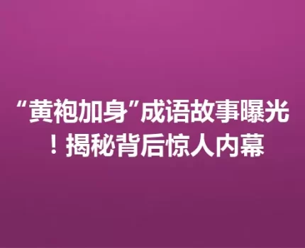 “黄袍加身”成语故事曝光！揭秘背后惊人内幕