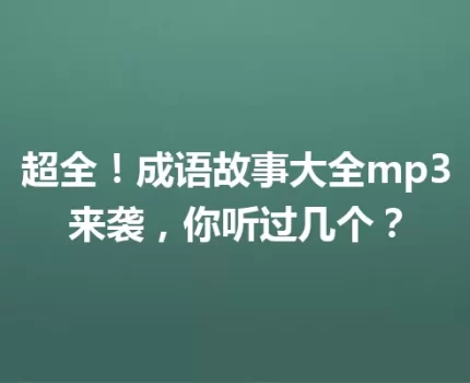 超全！成语故事大全mp3来袭，你听过几个？