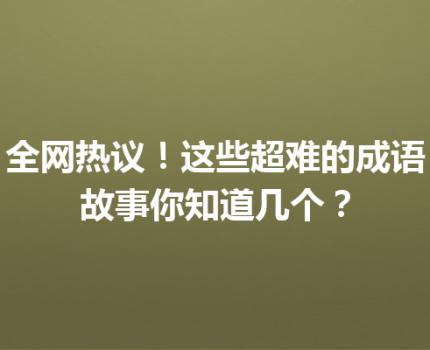 全网热议！这些超难的成语故事你知道几个？