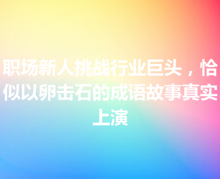 职场新人挑战行业巨头，恰似以卵击石的成语故事真实上演