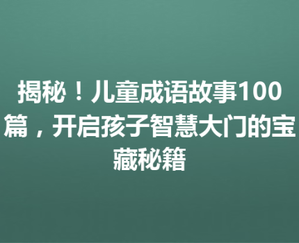 揭秘！儿童成语故事100篇，开启孩子智慧大门的宝藏秘籍