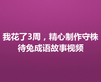 我花了3周，精心制作守株待兔成语故事视频