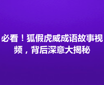 必看！狐假虎威成语故事视频，背后深意大揭秘