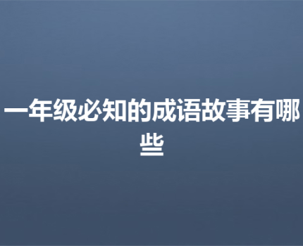一年级必知的成语故事有哪些