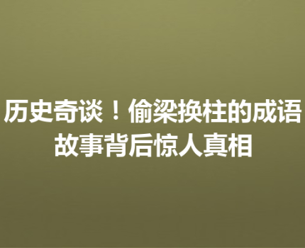 历史奇谈！偷梁换柱的成语故事背后惊人真相