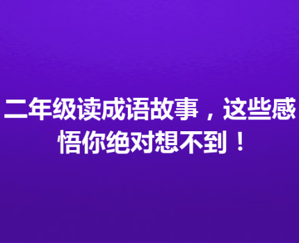 二年级读成语故事，这些感悟你绝对想不到！