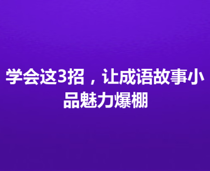 学会这3招，让成语故事小品魅力爆棚