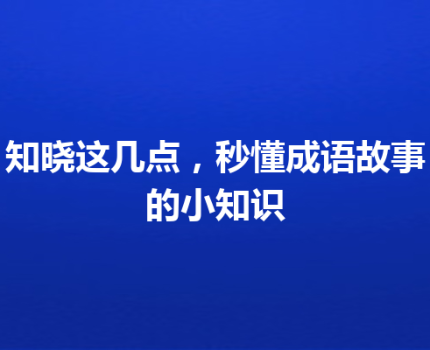 知晓这几点，秒懂成语故事的小知识