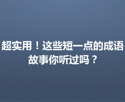 超实用！这些短一点的成语故事你听过吗？