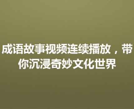成语故事视频连续播放，带你沉浸奇妙文化世界