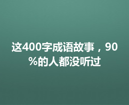 这400字成语故事，90%的人都没听过