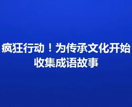 疯狂行动！为传承文化开始收集成语故事