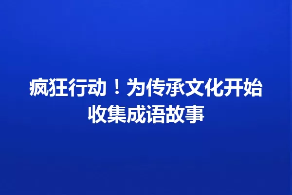 疯狂行动!为传承文化开始收集成语故事 一