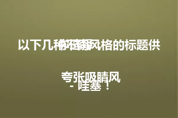 以下几种不同风格的标题供你选择：

 夸张吸睛风
- 哇塞！ 一