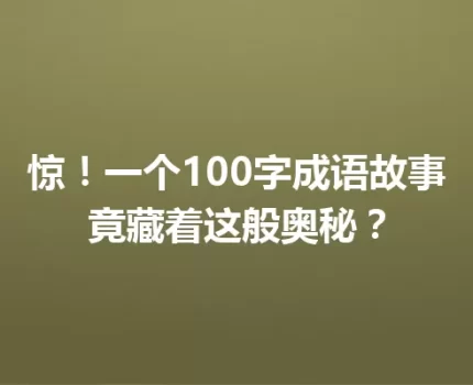 惊！一个100字成语故事竟藏着这般奥秘？