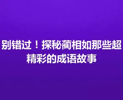 别错过！探秘蔺相如那些超精彩的成语故事