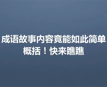 成语故事内容竟能如此简单概括！快来瞧瞧