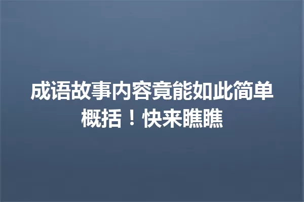 成语故事内容竟能如此简单概括！快来瞧瞧 一
