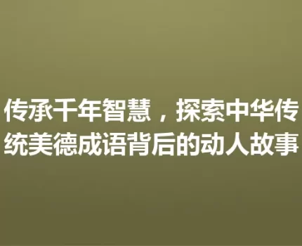 传承千年智慧，探索中华传统美德成语背后的动人故事