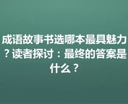 成语故事书选哪本最具魅力？读者探讨：最终的答案是什么？