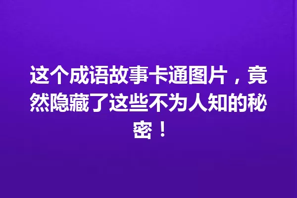 这个成语故事卡通图片,竟然隐藏了这些不为人知的秘密! 一
