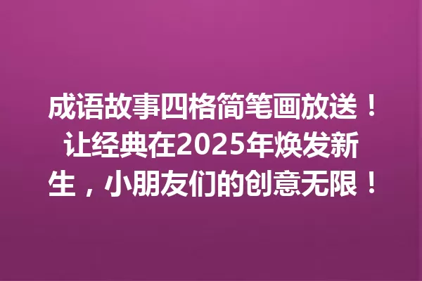 成语故事四格简笔画放送!让经典在2025年焕发新生,小朋友们的创意无限! 一