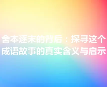 舍本逐末的背后：探寻这个成语故事的真实含义与启示