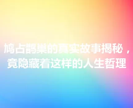 鸠占鹊巢的真实故事揭秘，竟隐藏着这样的人生哲理