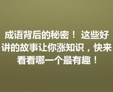 成语背后的秘密！ 这些好讲的故事让你涨知识，快来看看哪一个最有趣！