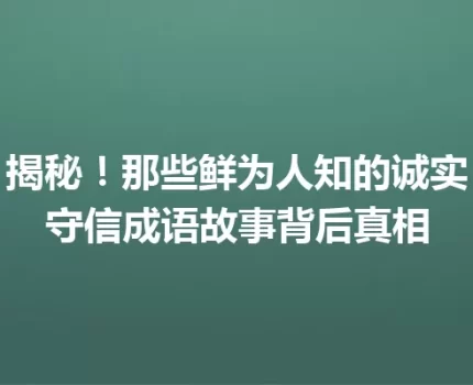 揭秘！那些鲜为人知的诚实守信成语故事背后真相