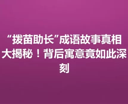 “拨苗助长”成语故事真相大揭秘！背后寓意竟如此深刻