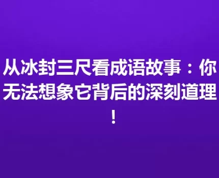 从冰封三尺看成语故事：你无法想象它背后的深刻道理！