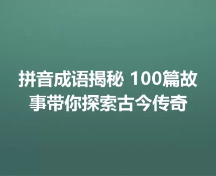 拼音成语揭秘 100篇故事带你探索古今传奇