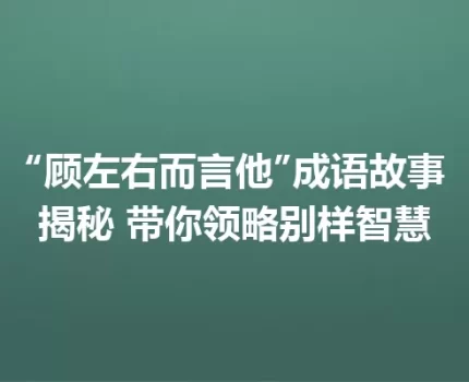 “顾左右而言他”成语故事揭秘 带你领略别样智慧