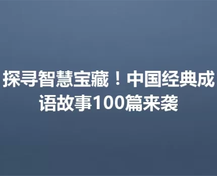 探寻智慧宝藏！中国经典成语故事100篇来袭