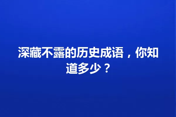 深藏不露的历史成语,你知道多少? 一