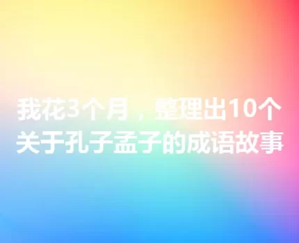 我花3个月，整理出10个关于孔子孟子的成语故事