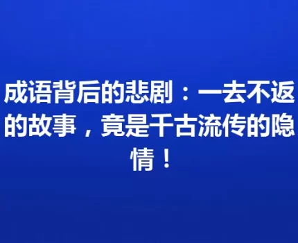 成语背后的悲剧：一去不返的故事，竟是千古流传的隐情！
