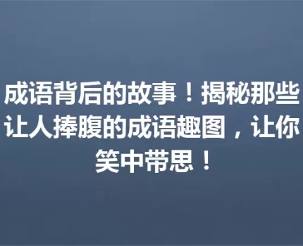 成语背后的故事！揭秘那些让人捧腹的成语趣图，让你笑中带思！