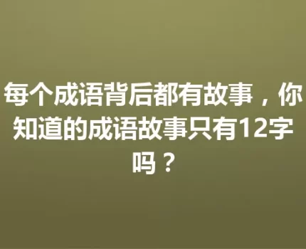 每个成语背后都有故事，你知道的成语故事只有12字吗？
