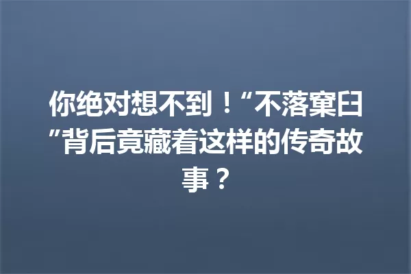 你绝对想不到!“不落窠臼”背后竟藏着这样的传奇故事? 一