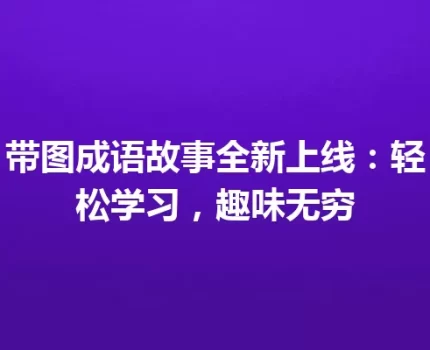 带图成语故事全新上线：轻松学习，趣味无穷
