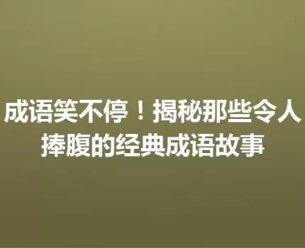 成语笑不停！揭秘那些令人捧腹的经典成语故事