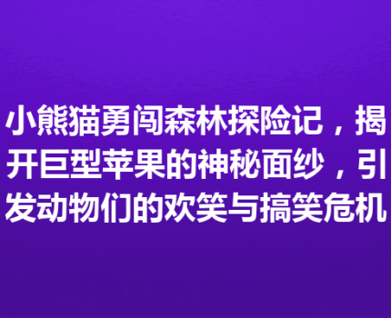 小熊猫勇闯森林探险记，揭开巨型苹果的神秘面纱，引发动物们的欢笑与搞笑危机