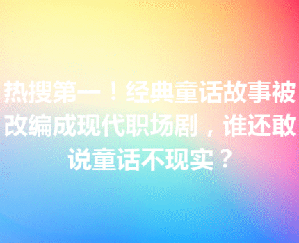 热搜第一！经典童话故事被改编成现代职场剧，谁还敢说童话不现实？
