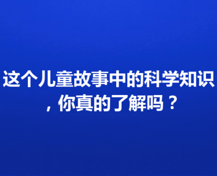 这个儿童故事中的科学知识，你真的了解吗？